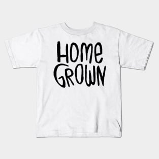 Home Grown Locally, Text Homegrown Kids T-Shirt